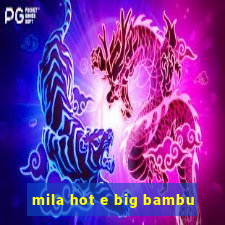 mila hot e big bambu